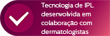 Tecnologia de IPL desenvolvida em colaboração com dermatologistas